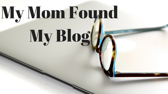 My Mom Found My Blog